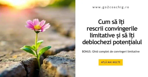 Cum să îți rescrii convingerile limitative și să îți deblochezi potențialul